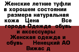 Женские летние туфли в хорошем состоянии 37 размера натуральная кожа › Цена ­ 2 500 - Все города Одежда, обувь и аксессуары » Женская одежда и обувь   . Ненецкий АО,Вижас д.